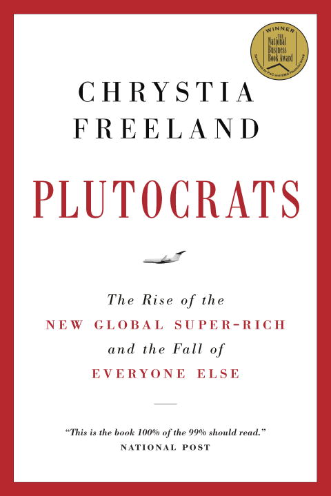 Plutocrats : The Rise of the New Global Super-Rich and the Fall of Everyone Else | Freeland, Chrystia
