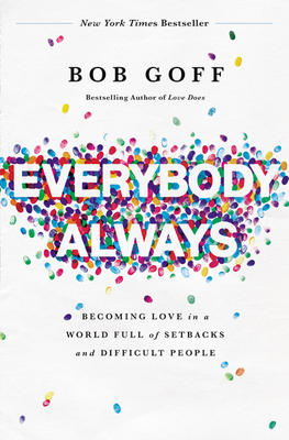 Everybody, Always : Becoming Love in a World Full of Setbacks and Difficult People | Goff, Bob