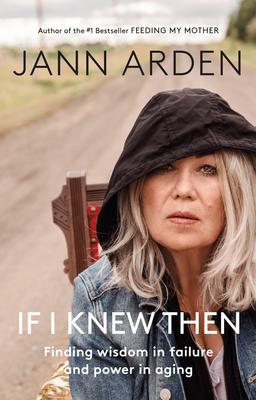 If I Knew Then: Finding wisdom in failure and power in aging | Arden, Jann