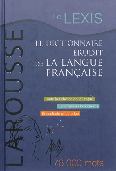 Le Lexis : le dictionnaire érudit de la langue française : toute la richesse de la langue, synonymes et contraires, étymologie et datation | 