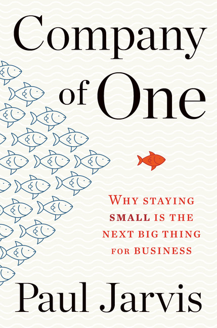 Company of One : Why Staying Small Is the Next Big Thing for Business | Jarvis, Paul