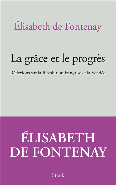 La grâce et le progrès : réflexions sur la Révolution française et la Vendée | Fontenay, Elisabeth de
