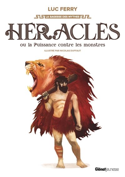 La sagesse des mythes - Héraclès ou La puissance contre les monstres | Ferry, Luc