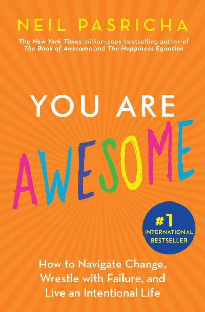 You Are Awesome : How to Navigate Change, Wrestle with Failure, and Live an Intentional Life | Pasricha, Neil