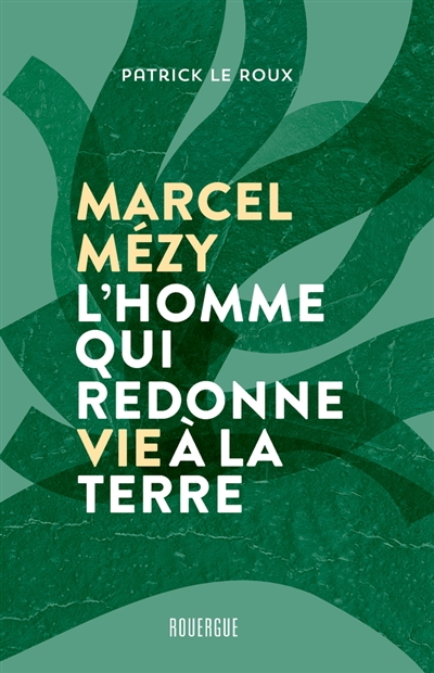 Marcel Mézy, l'homme qui redonne vie à la terre | Le Roux, Patrick