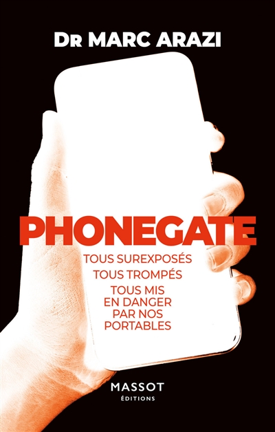 Phonegate : tous surexposés, tous trompés, tous mis en danger par nos portables | Arazi, Marc