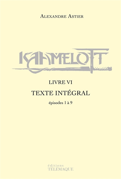 Kaamelott : texte intégral - Livre VI | Astier, Alexandre
