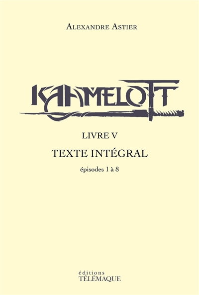 Kaamelott : texte intégral - Livre V | Astier, Alexandre