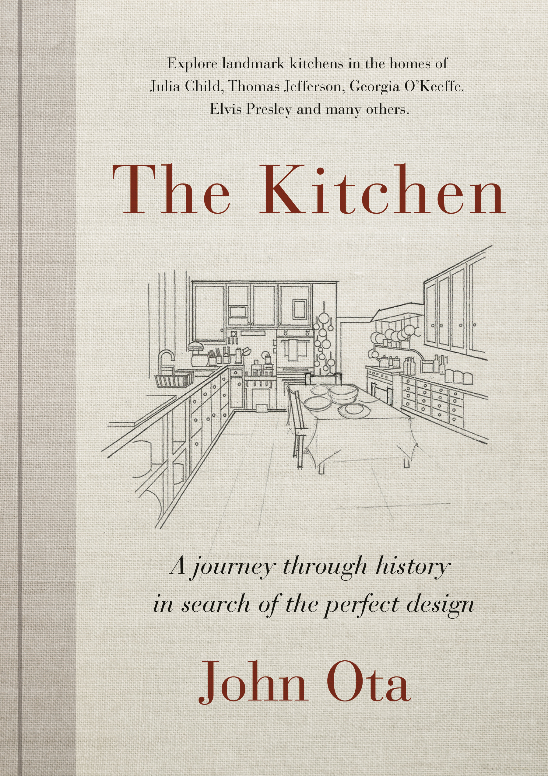 The Kitchen : A journey through time-and the homes of Julia Child, Georgia O'Keeffe, Elvis  Presley and many others-in search of the perfect design | Ota, John