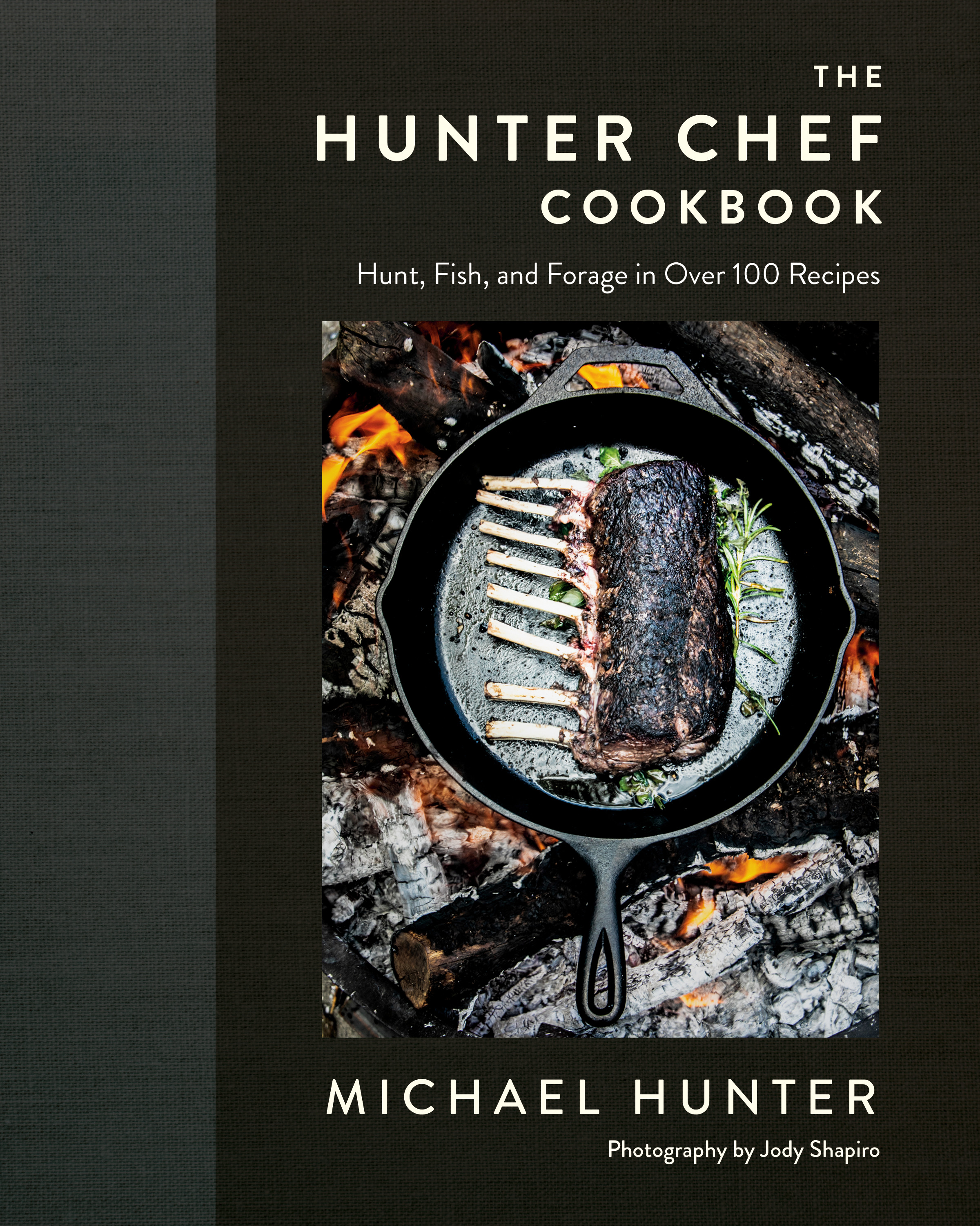 The Hunter Chef Cookbook : Hunt, Fish, and Forage in Over 100 Recipes | Hunter, Michael