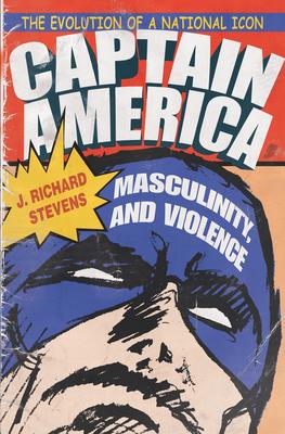 Captain America, Masculinity, and Violence | Stevens, J Richard