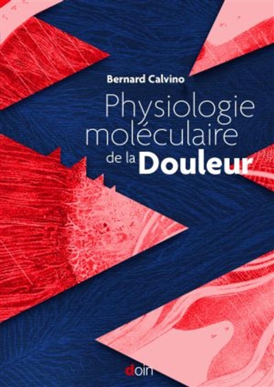 Physiologie moléculaire de la douleur | Calvino, Bernard