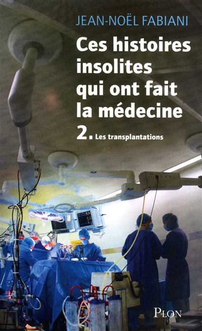 Ces histoires insolites qui ont fait la médecine T.02 - Les transplantations | Fabiani, Jean-Noël