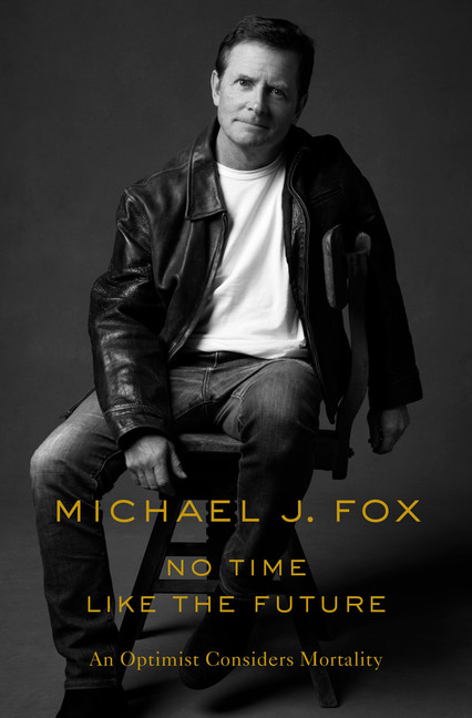 No Time Like the Future : An Optimist Considers Mortality | Fox, Michael J.