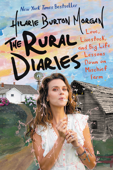 The Rural Diaries : Love, Livestock, and Big Life Lessons Down on Mischief Farm | Burton, Hilarie
