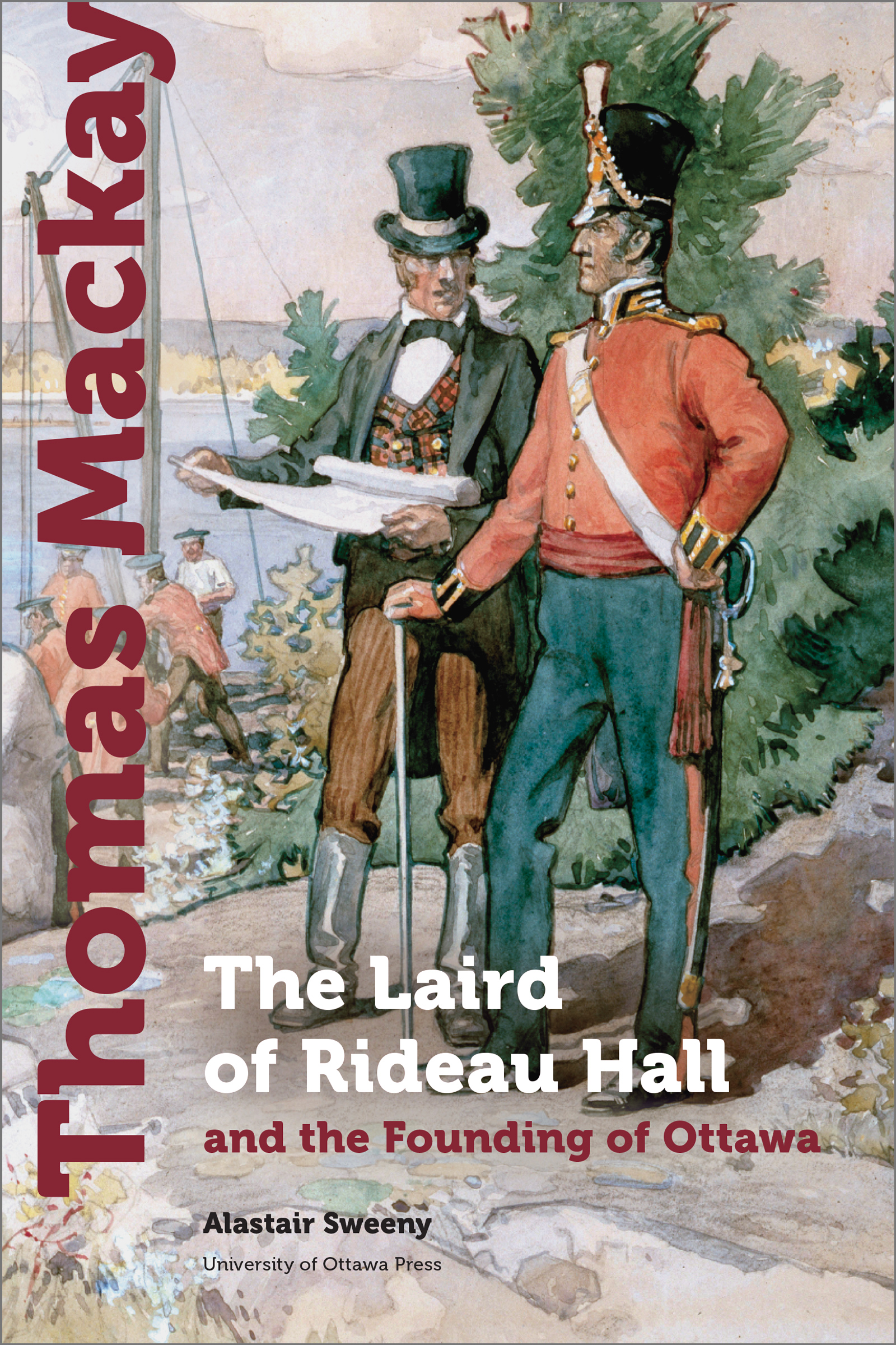 Thomas Mackay : The Laird of Rideau Hall and the Founding of Ottawa | Sweeny, Alastair