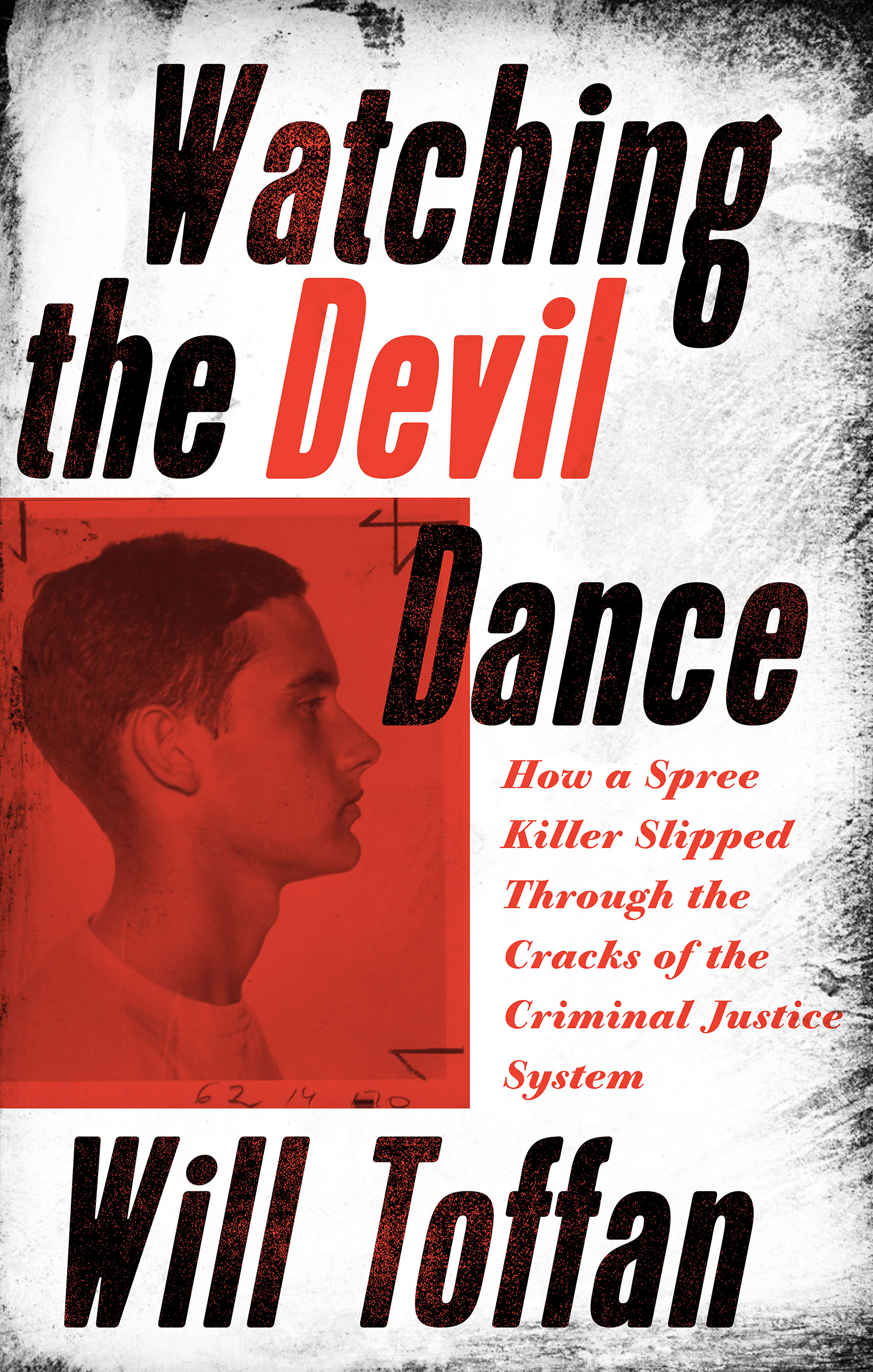 Watching the Devil Dance : How a Spree Killer Slipped Through the Cracks of the Criminal Justice System | Toffan, William