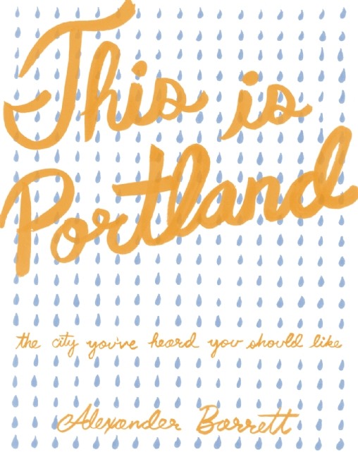 This is Portland : The City You've Heard You Should Like | Barrett, Alexander