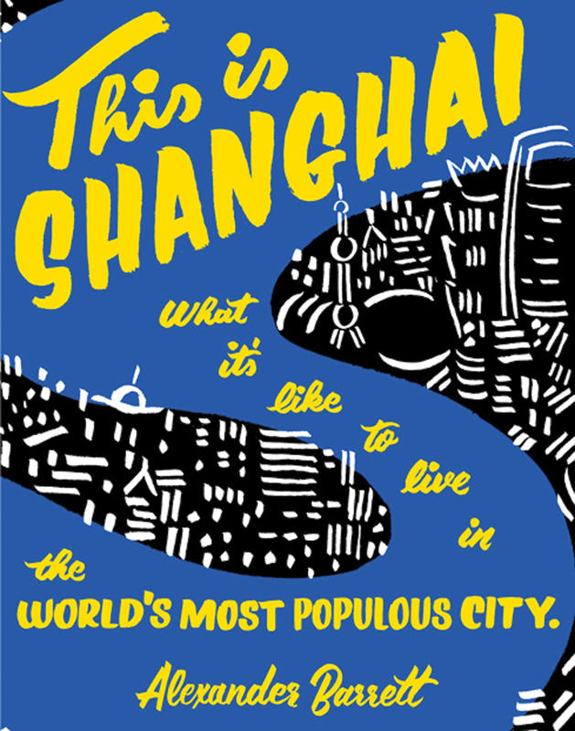 This is Shanghai : What It's Like To Live In The World's Most Populous City | Barrett, Alexander