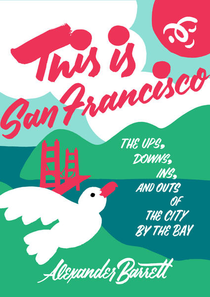 This is San Francisco : The Ups, Downs, Ins, and Outs of the City by the Bay | Barrett, Alexander