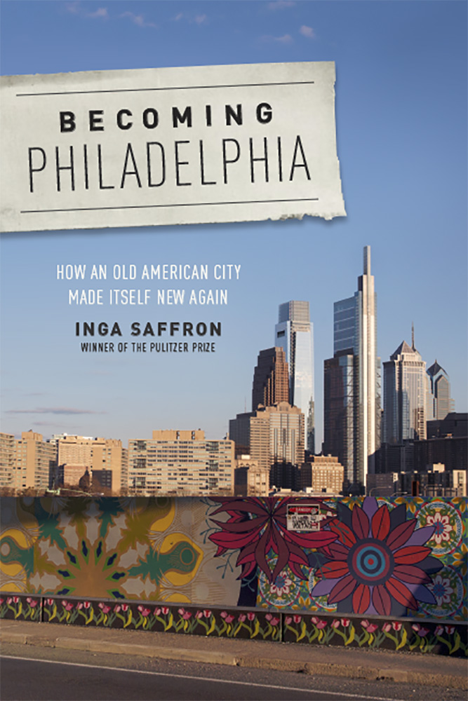 Becoming Philadelphia : How an Old American City Made Itself New Again | Saffron, Inga