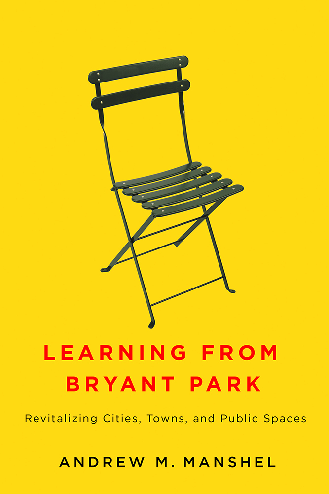 Learning from Bryant Park : Revitalizing Cities, Towns, and Public Spaces | Manshel, Andrew M.