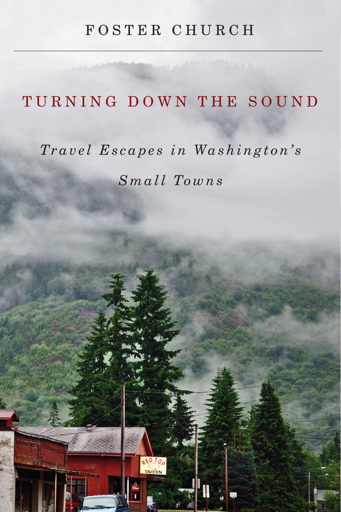 Turning Down the Sound : Travel Escapes in Washington's Small Towns | Church, Foster