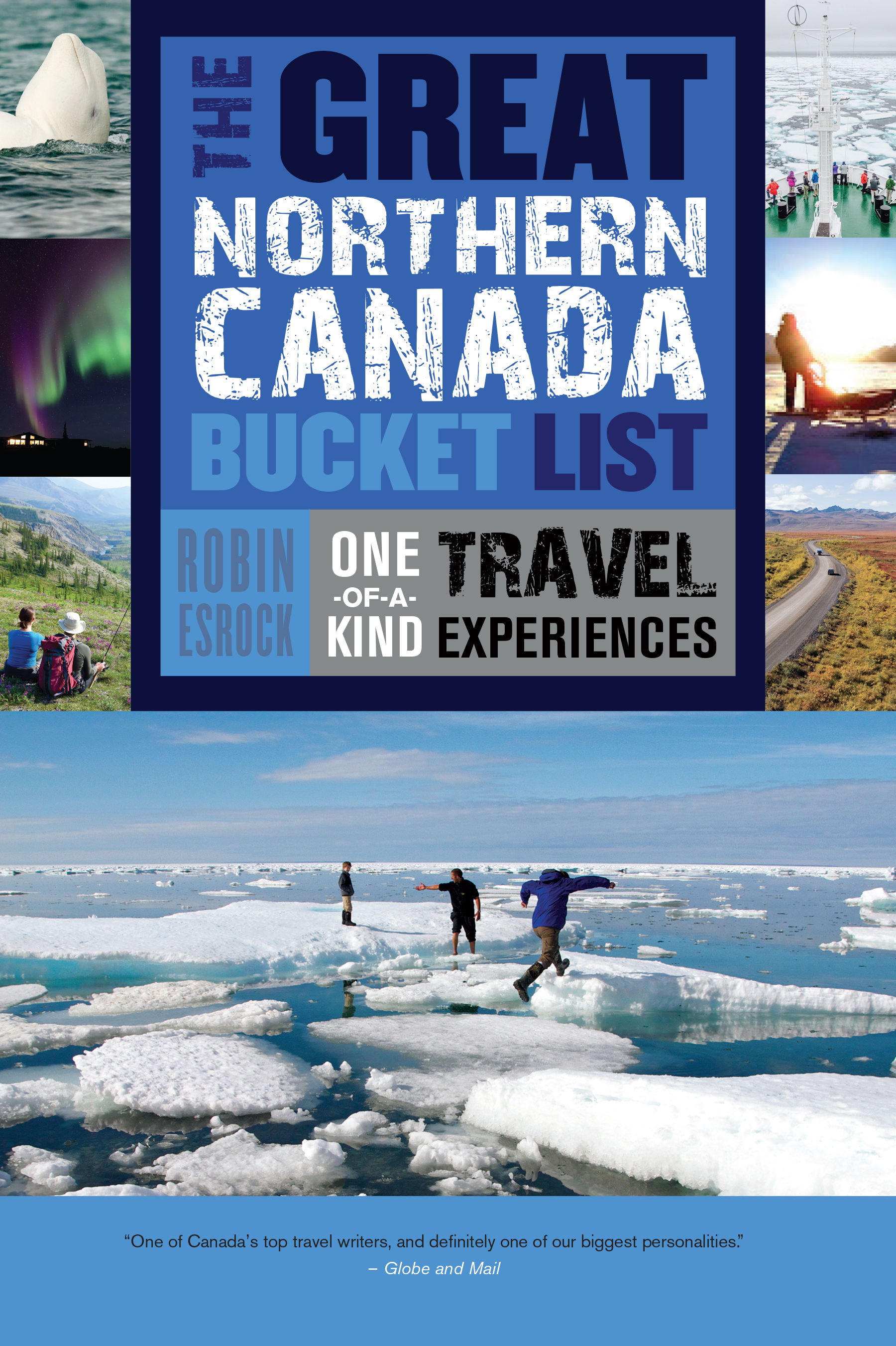 The Great Northern Canada Bucket List : One-of-a-Kind Travel Experiences | Esrock, Robin