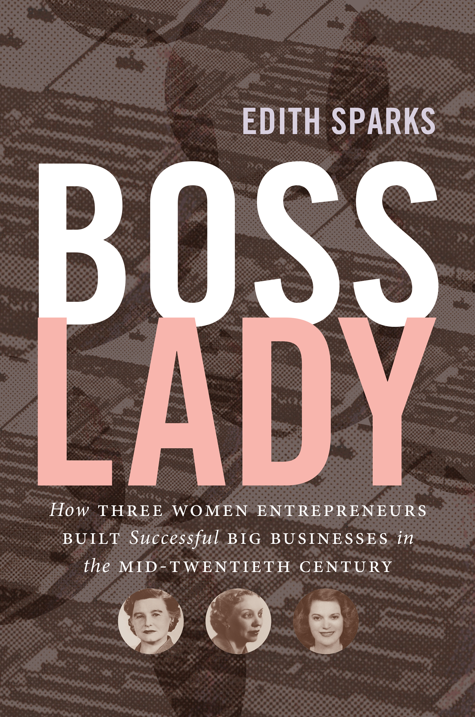 Boss Lady : How Three Women Entrepreneurs Built Successful Big Businesses in the Mid-Twentieth Century | Sparks, Edith