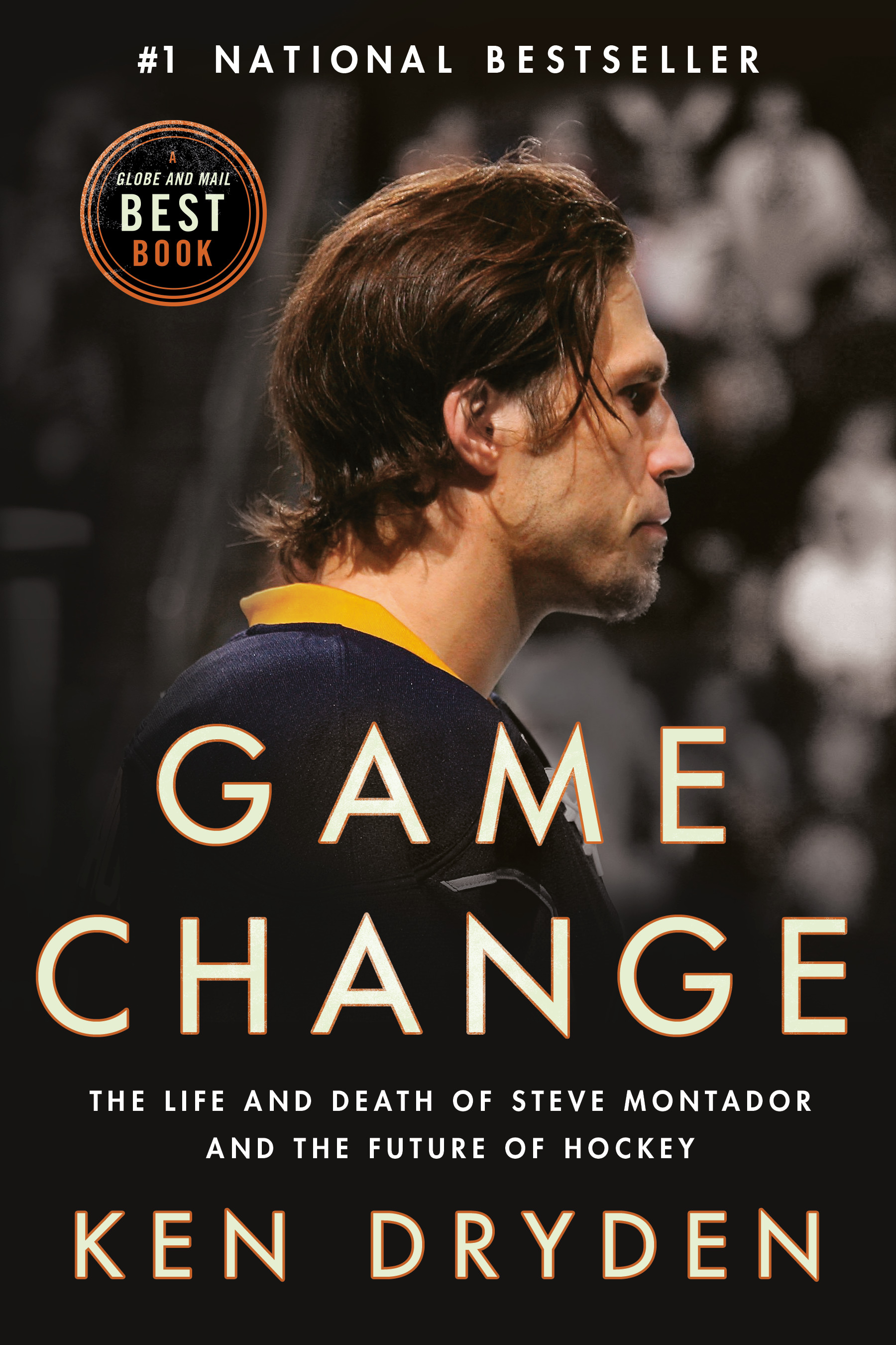 Game Change : The Life and Death of Steve Montador, and the Future of Hockey | Dryden, Ken