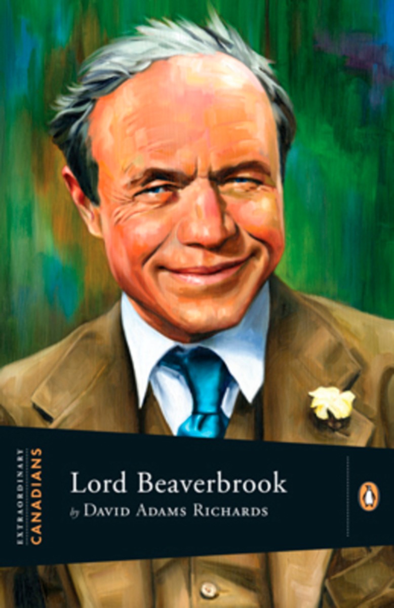 Extraordinary Canadians - Lord Beaverbrook | Richards, David Adams