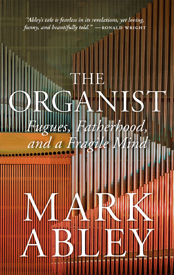 Organist (The) : Fugues, Fatherhood, and a Fragile Mind | Abley, Mark