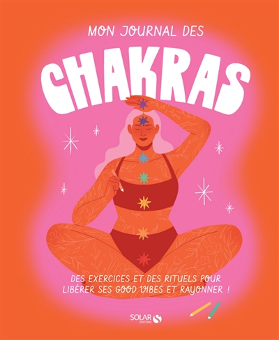 Mon journal des chakras : des exercices et des rituels pour libérer ses good vibes et rayonner ! | 