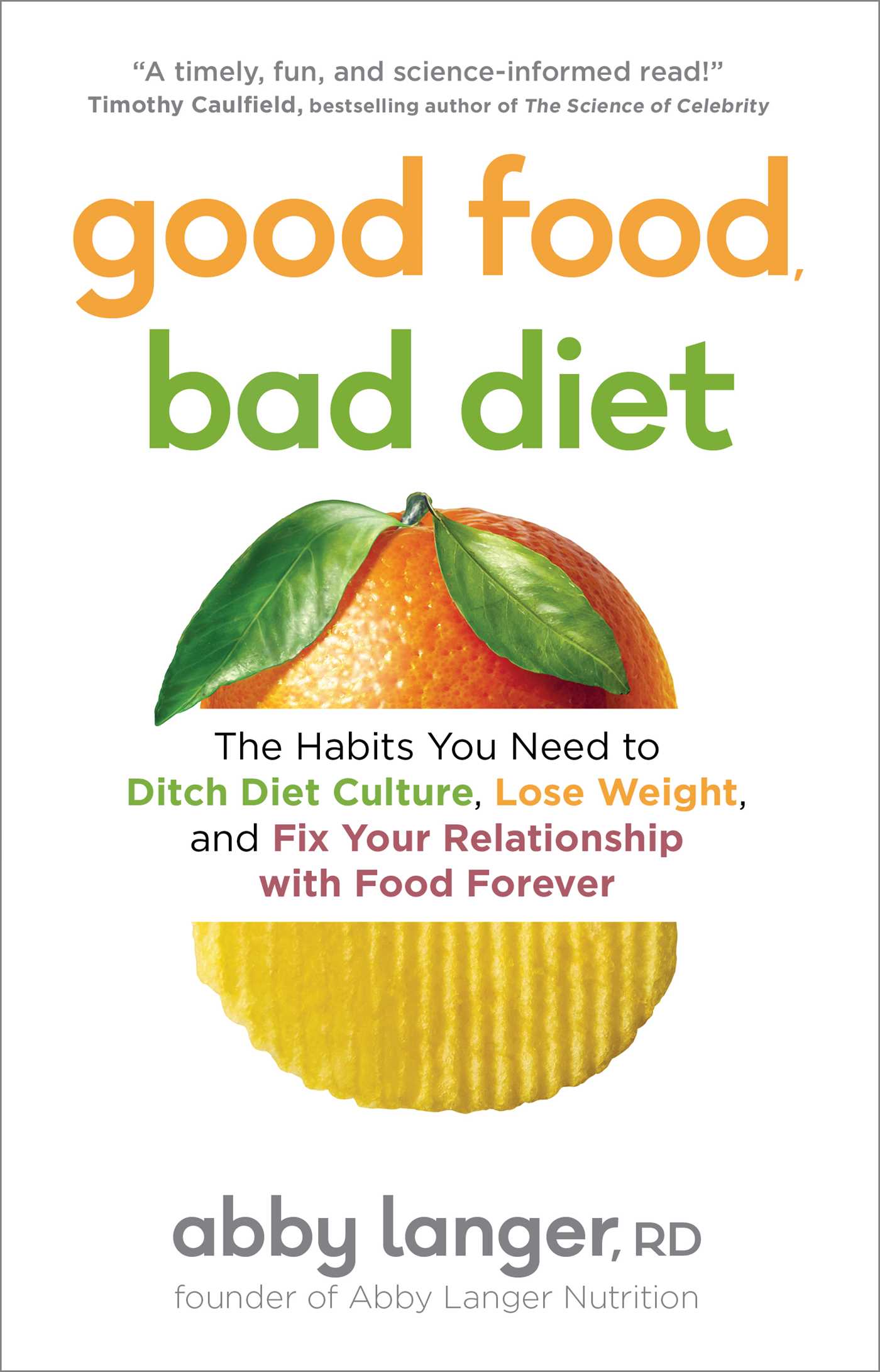 Good Food, Bad Diet : The Habits You Need to Ditch Diet Culture, Lose Weight, and Fix Your Relationship with Food Forever | Langer, Abby