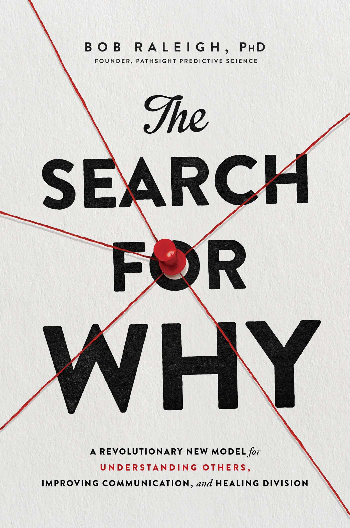 The Search for Why : A Revolutionary New Model for Understanding Others, Improving Communication, and Healing Division | Raleigh, Bob
