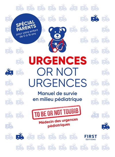 Urgences or not urgences : manuel de survie en milieu pédiatrique  | To be or not toubib
