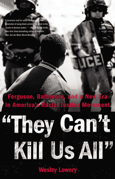 They Can't Kill Us All : Ferguson, Baltimore, and a New Era in America's Racial Justice Movement | Lowery, Wesley