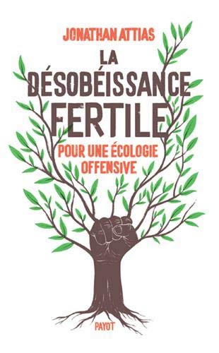 Désobéissance fertile (La) : pour une écologie offensive  | Attias, Jonathan