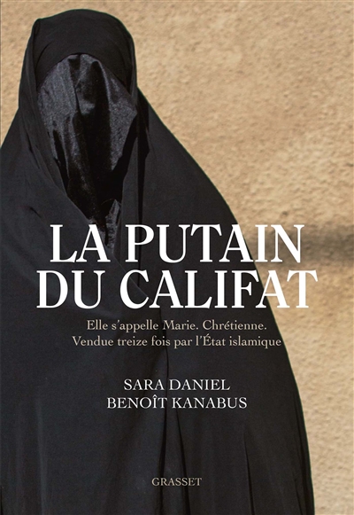Putain du califat (La) : elle s'appelle Marie, chrétienne, vendue treize fois par l'Etat islamique  | Daniel, Sara