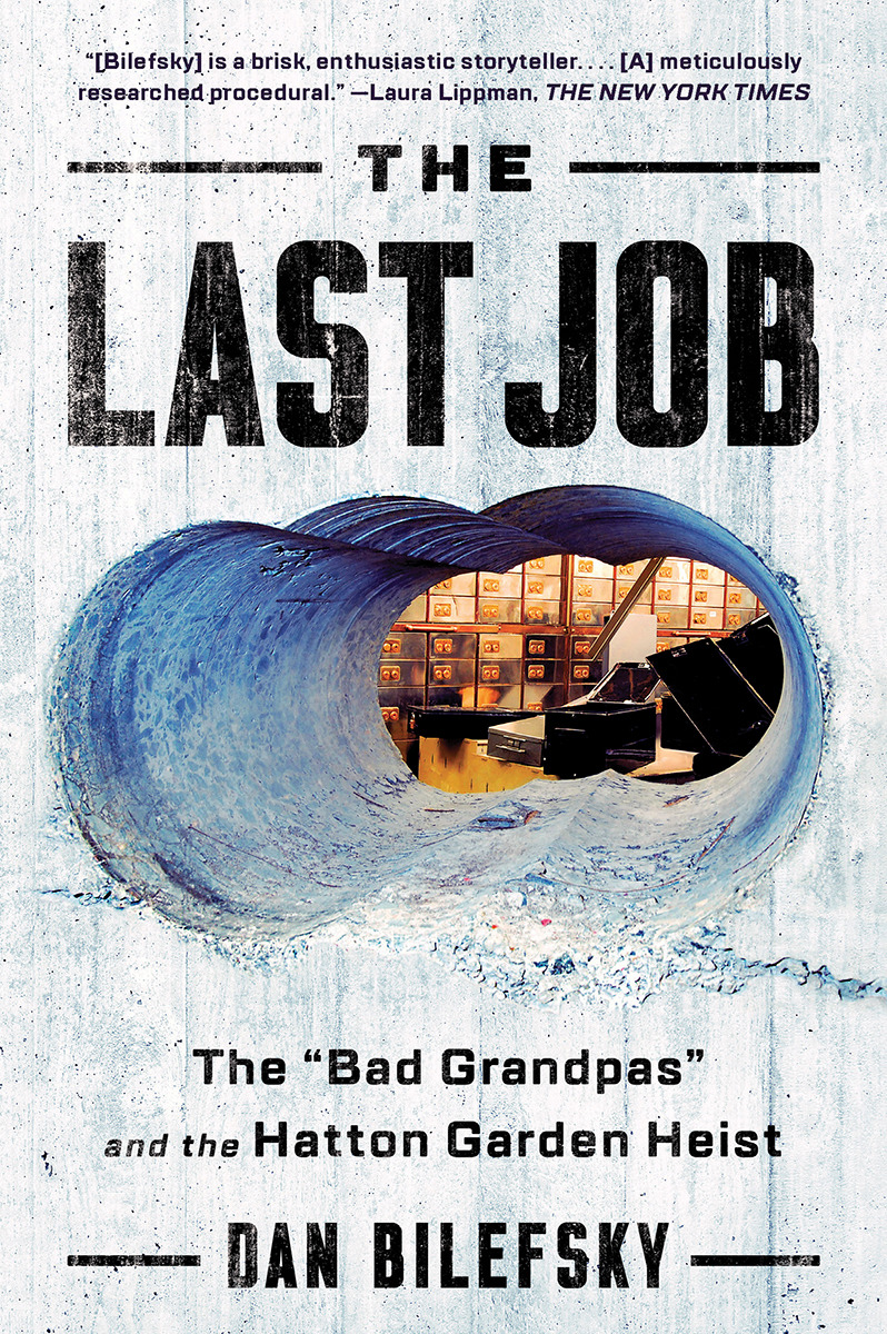The Last Job : The Bad Grandpas and the Hatton Garden Heist | Bilefsky, Dan