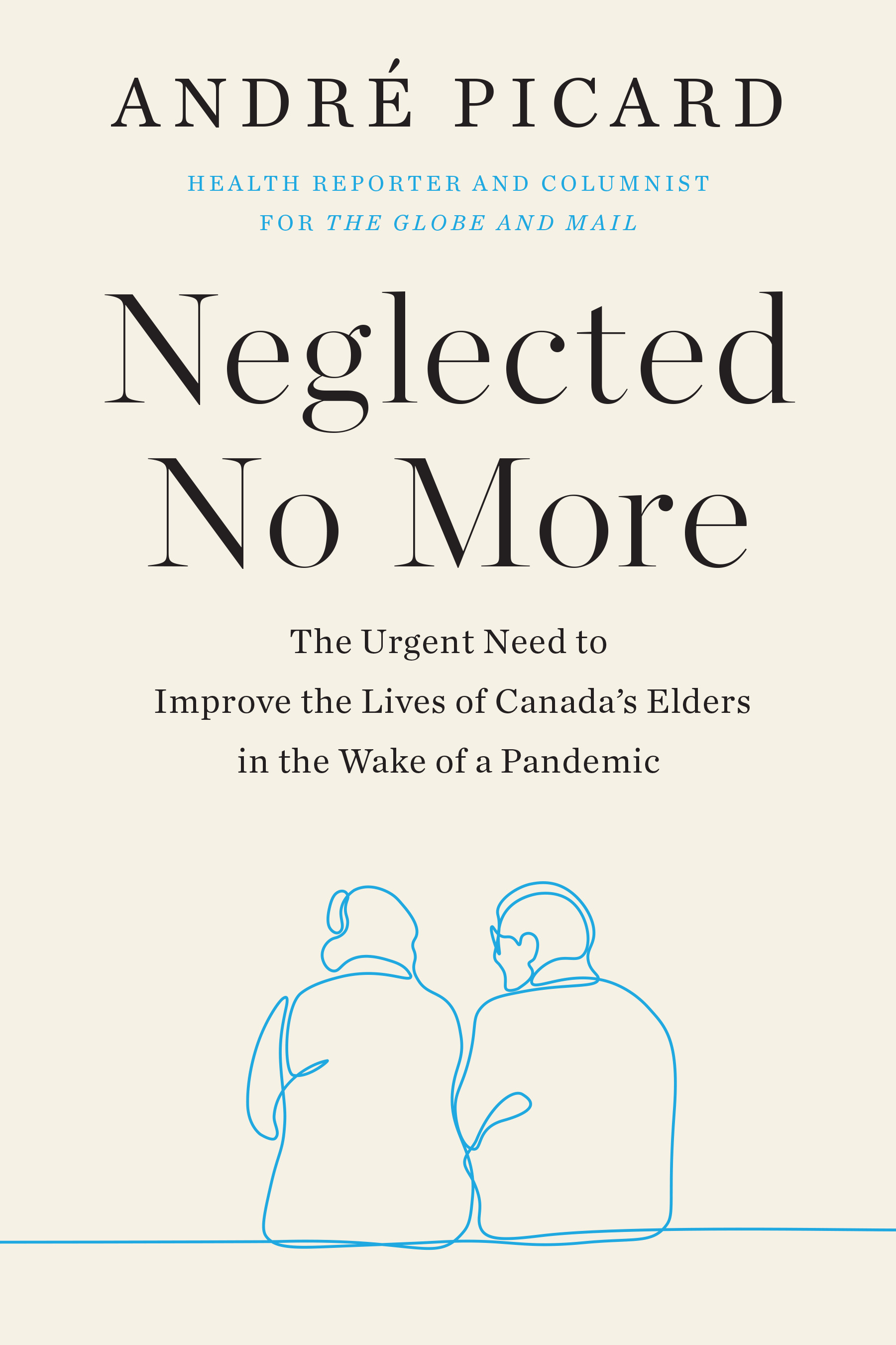 Neglected No More : The Urgent Need to Improve the Lives of Canada's Elders in the Wake of a Pandemic | Picard, Andre