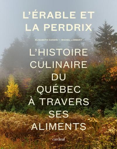 Érable et la perdrix (L') : l'histoire culinaire du Québec à travers ses aliments  | Cardin, Elisabeth