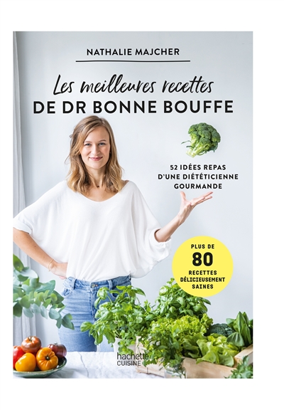 Meilleures recettes de Dr Bonne Bouffe (Les) : 52 idées repas d'une diététicienne gourmande : plus de 80 recettes délicieusement saines  | Majcher, Nathalie