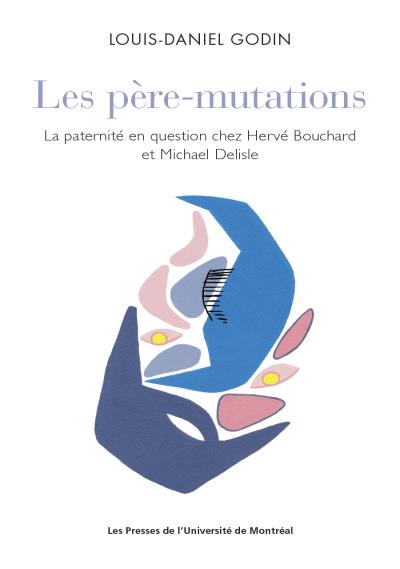  Les Père-mutations : la paternité en question chez Hervé Bouchard et Michael Delisle | Louis-Daniel Godin