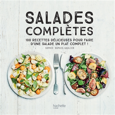 Salades complètes : 100 recettes délicieuses pour faire d'une salade un plat unique | Dupuis-Gaulier, Sophie