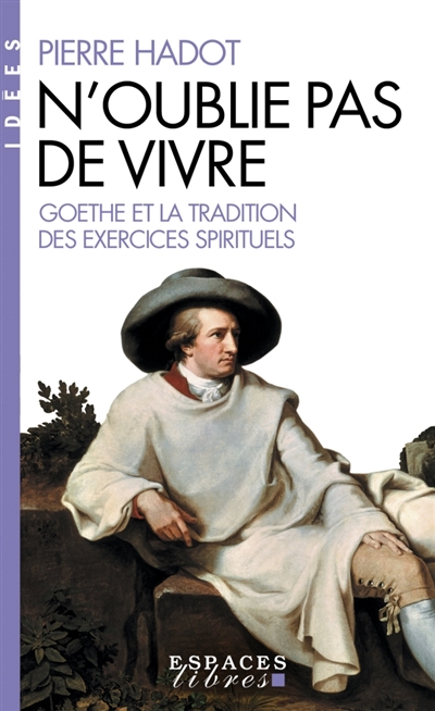 N'oublie pas de vivre : Goethe et la tradition des exercices spirituels | Hadot, Pierre