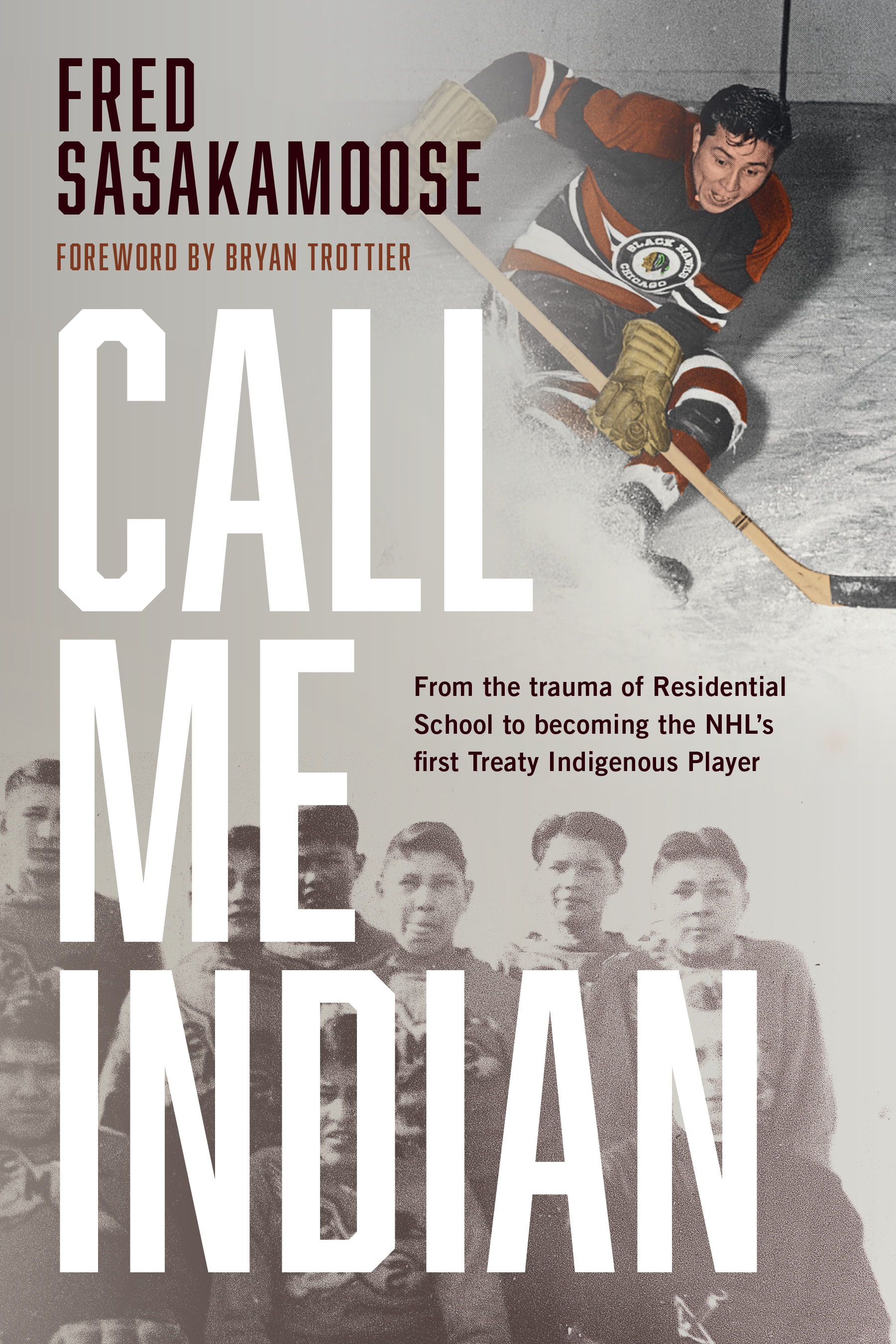 Call Me Indian : From the Trauma of Residential School to Becoming the NHL's First Treaty Indigenous Player | Sasakamoose, Fred