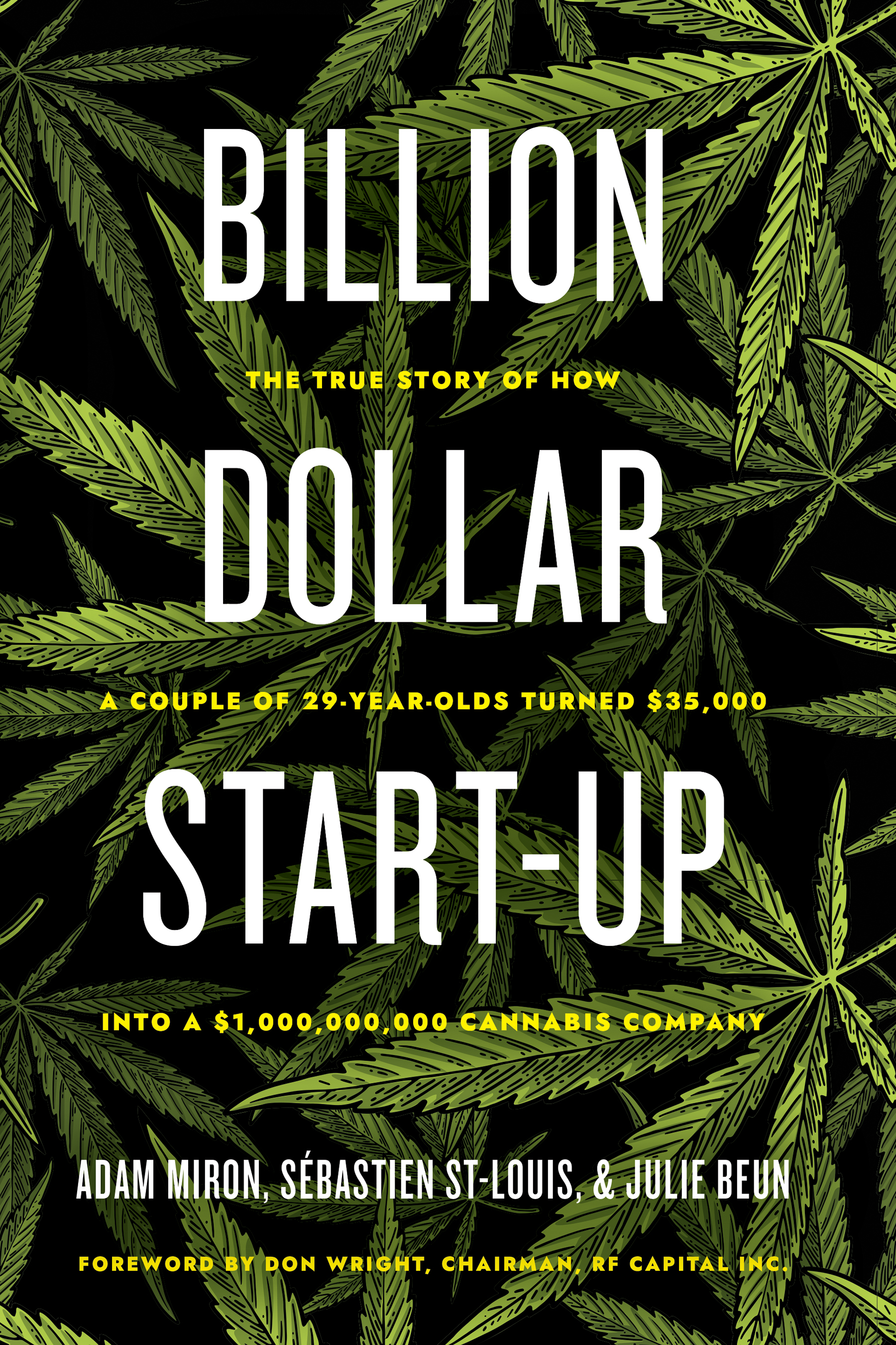 Billion Dollar Start-Up : The True Story of How a Couple of 29-Year-Olds Turned $35,000 into a $1,000,000,000 Cannabis Company | Miron, Adam
