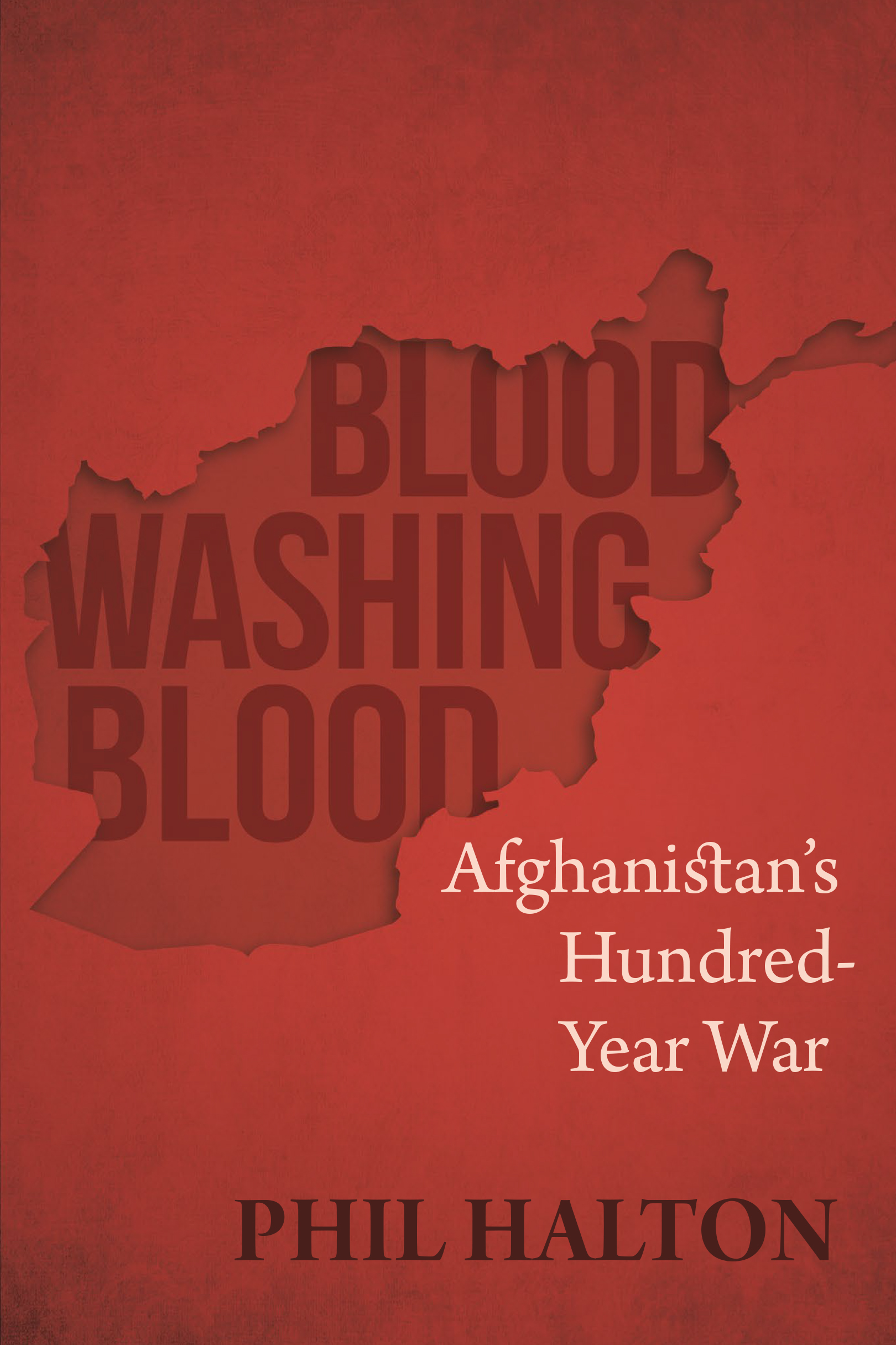 Blood Washing Blood : Afghanistan's Hundred-Year War | Halton, Phil