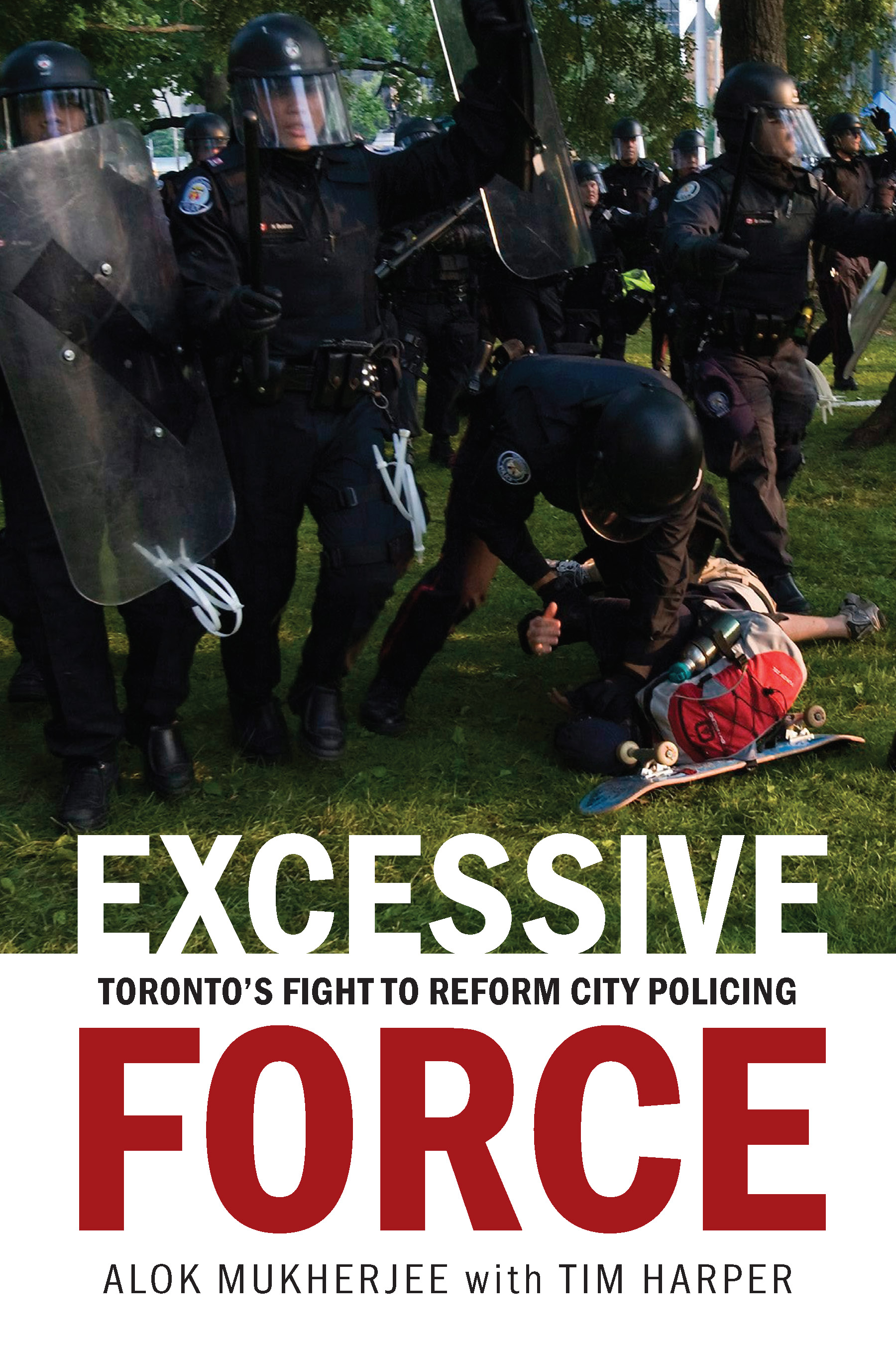Excessive Force : Toronto's Fight to Reform City Policing | Mukherjee, Alok